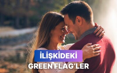 Her İlişkide Olması Gereken Green Flag&apos;ler
