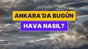 2 Aralık Salı Ankara Hava Durumu: Ankara&apos;da Bugün Hava Nasıl?