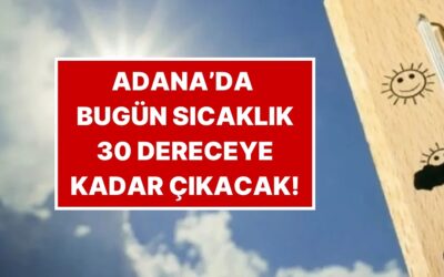 Sıcaklık 30 Dereceye Kadar Çıkacak: 23 Kasım Pazar Adana Hava Durumu Raporu!