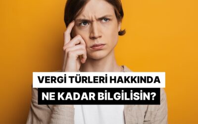 Vergi Türleri Hakkında Ne Kadar Bilgilisin?