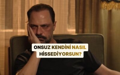 Onsuz Kendini Nasıl Hissediyorsun?