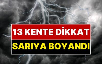 Meteoroloji Uyarı Üstüne Uyarı Yayınladı! 13 Kent Haritada Sarıya Boyandı!
