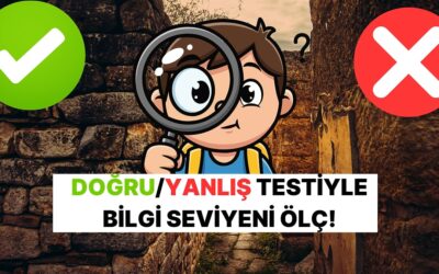 Doğru/Yanlış Testiyle Genel Kültür Seviyeni Ölçme Zamanı!