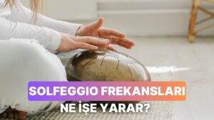 Müzik 101: Solfeggio Frekansları Dinleyince Vücudumuzda Ne Olur?