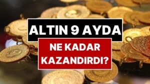 Altın 9 Ayda Ne Kadar Kazandırdı? Gram Altının Getirdiği Kazanç Belli Oldu