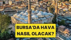 15 Kasım Cumartesi Bursa Hava Durumu: Bursa’da Bugün Hava Nasıl?