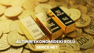 Altının Ekonomideki Rolünü Ne Kadar Biliyorsun?