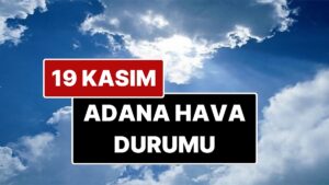 19 Kasım Çarşamba Adana Hava Durumu: Adana&apos;da Bugün Hava Durumu Nasıl?