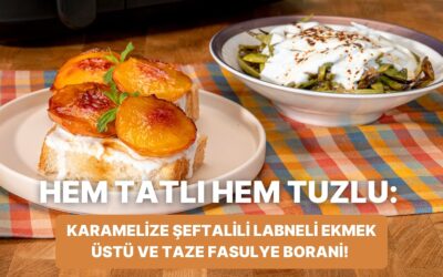 Airfryer&apos;da Karamelize Şeftalili Labneli Ekmek Üstü ve Taze Fasulye Borani Nasıl Yapılır?
