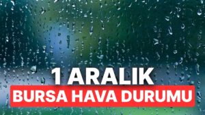 1 Aralık Pazartesi Bursa Hava Durumu: Bursa’da Hava Durumu Bugün Nasıl?