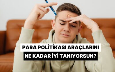 Para Politikası Araçlarını Ne Kadar İyi Tanıyorsun?