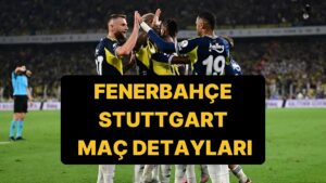 Fenerbahçe-Stuttgart Maçı Ne Zaman, Saat Kaçta? Fenerbahçe-Stuttgart Hangi Kanalda, Şifresiz mi?