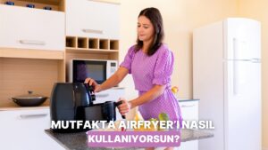 Mutfakta Airfryer Kullanma Şekline Göre Hangi Şef Tiplemesine Benziyorsun?