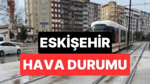 20 Kasım Perşembe Eskişehir Hava Durumu: Eskişehir&apos;de Hava Bugün Nasıl?