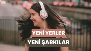 Bir Yeri İlk Defa Görürken Arka Planda Çalan Şarkılar