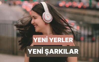 Bir Yeri İlk Defa Görürken Arka Planda Çalan Şarkılar