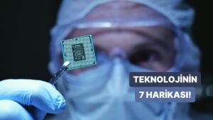 Hayatımızı Kökten Değiştiren Teknolojinin 7 Harikası!
