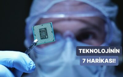 Hayatımızı Kökten Değiştiren Teknolojinin 7 Harikası!
