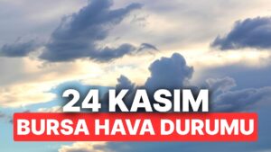 24 Kasım Pazartesi Bursa Hava Durumu: Bursa’da Hava Durumu Bugün Nasıl?
