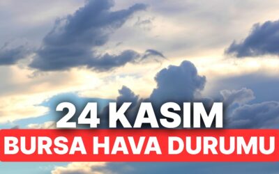 24 Kasım Pazartesi Bursa Hava Durumu: Bursa’da Hava Durumu Bugün Nasıl?