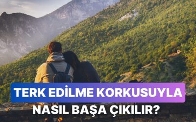 Terk Edilme Korkusunu Yenmenin 11 Yolu