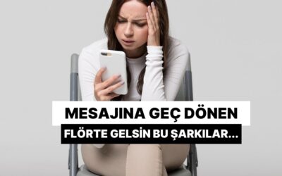 Mesajına Geç Dönen Flörte İçinden Kısık Sesle Söyleyeceğin 12 Şarkı