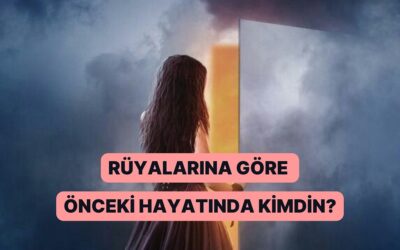Gördüğün Rüyalara Göre Bir Önceki Yaşamında Nasıl Biriydin?