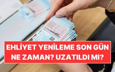 Ehliyet Yenileme Son Gün Ne Zaman? Ehliyet Yenileme Süresi Uzatıldı mı?