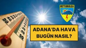 Şemsiye, Bot, Eldiven Ne Varsa Geri Koyun: 17 Kasım Pazartesi Adana Hava Durumu Raporu Yayınlandı!