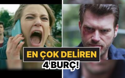 En Çok Deliren 4 Burç: Yanlarına Yaklaşanı Bile Pişman Ediyorlar!
