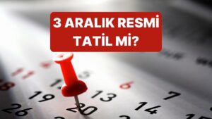 3 Aralık Ne Günü? 3 Aralık Çarşamba Resmi Tatil mi, Okullar Tatil mi Olacak?