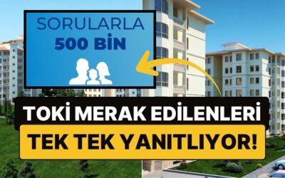 TOKİ 500 Bin Sosyal Konuta Dair Merak Edilenleri Yanıtlıyor: &quot;Sorularla 500 Bin&quot; Başladı