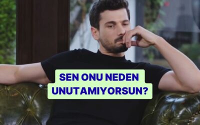 Sen Onu Neden Unutamıyorsun?