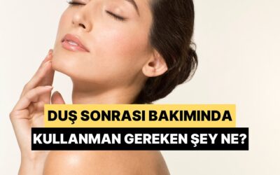 Cilt Tipine Göre Duş Sonrası Bakımda Kullanman Gereken Şey Ne?