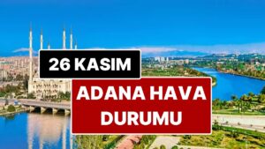 26 Kasım Çarşamba Adana Hava Durumu: Adana&apos;da Bugün Hava Durumu Nasıl?