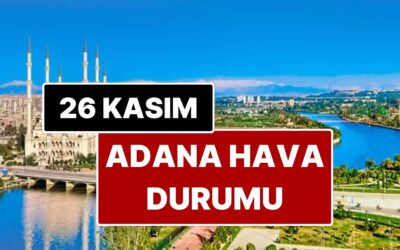 26 Kasım Çarşamba Adana Hava Durumu: Adana&apos;da Bugün Hava Durumu Nasıl?