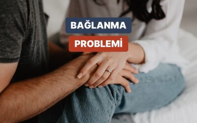 Bağlanmaktan Korkanlara: Bağlanma Sorunlarının Üstesinden Nasıl Gelinir?