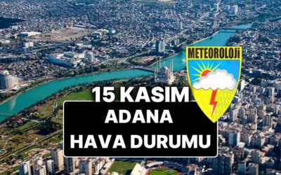 15 Kasım Cumartesi Adana Hava Durumu: Bugün Adana&apos;da Hava Durumu Nasıl, Yağmur Var mı?