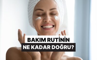 Kişisel Bakım Rutinin Ne Kadar Doğru?