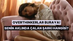 Overthink Modundayken Ruhuna Dokunacak Şarkıyı Seçiyoruz!