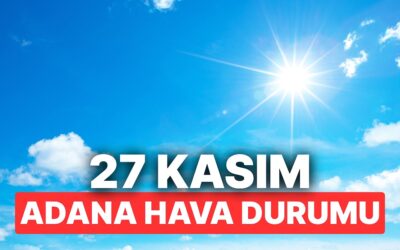 27 Kasım Perşembe Adana Hava Durumu: Adana’da Hava Durumu Bugün Nasıl?
