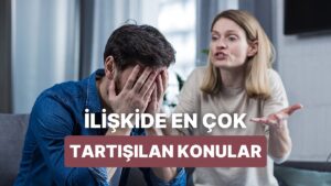 İlişkilerde En Sık Kavga Edilen 12 Konuyu Nasıl Çözebilirsin?