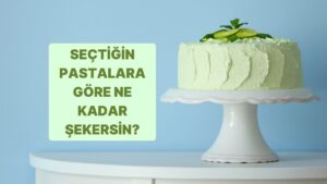 Seçtiğin Pastalara Göre Ne Kadar Şekersin?