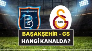 Başakşehir – Galatasaray Maçı Ne Zaman, Saat Kaçta? Başakşehir – Galatasaray Hangi Kanalda?