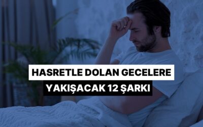 Hasretle Dolan Gecelere Yakışacak 12 Şarkı