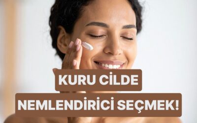 “Ne Yapsam Nemli Hissettirmiyor” Diyenlere: Kuru Cilde İyi Gelen Nemlendirici Seçerken Bilmeniz Gerekenler
