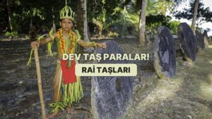 Bu Taşlar 100 Yıl Öncesine Kadar Para Olarak Kullanılıyordu: Rai Taşları Nedir?