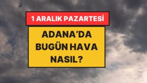 1 Aralık 2025 Pazartesi Adana Hava Durumu: Adana&apos;da Hava Bugün Nasıl?