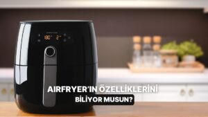 Airfryer’ın Kızartmanın Ötesinde Bir Cihaz Olduğunu Kanıtlayan 10 Muhteşem Özelliği