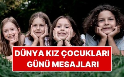 Dünya Kız Çocukları Günü Ne Zaman? 11 Ekim 2025 En Güzel Dünya Kız Çocukları Günü Mesajları